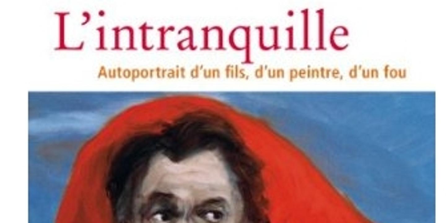 L Intranquille Autoportrait D Un Fils D Un Peintre D Un Fou De Gerard Garouste Garouste L Horreur Des Origines