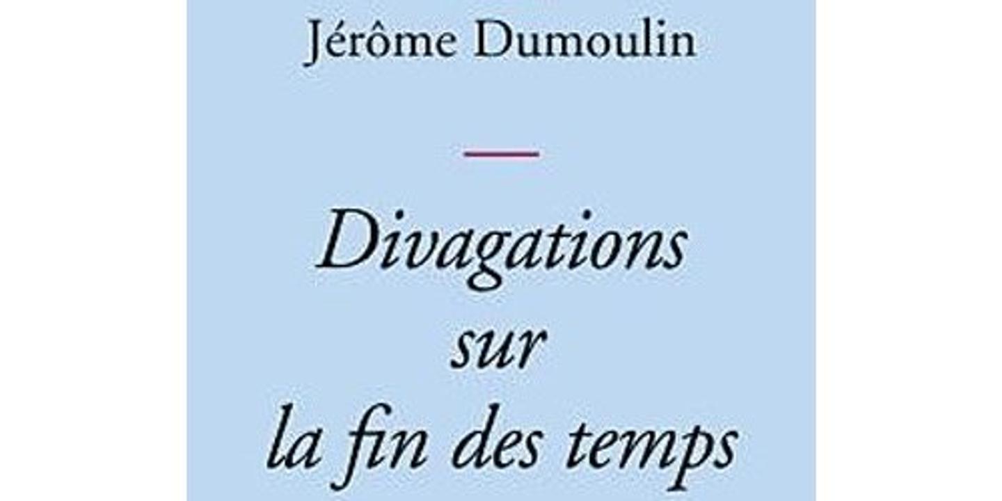 divagations sur la fin des temps de jerome dumoulin sciences de l apocalypse