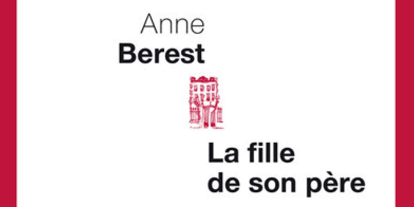 La Fille De Son Pere D Anne Berest Sans Pere Et Sans Reproche