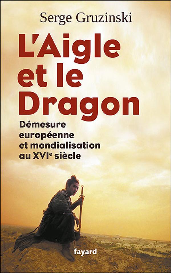 "L'Aigle et le Dragon. Démesure européenne et mondialisation au XVIe