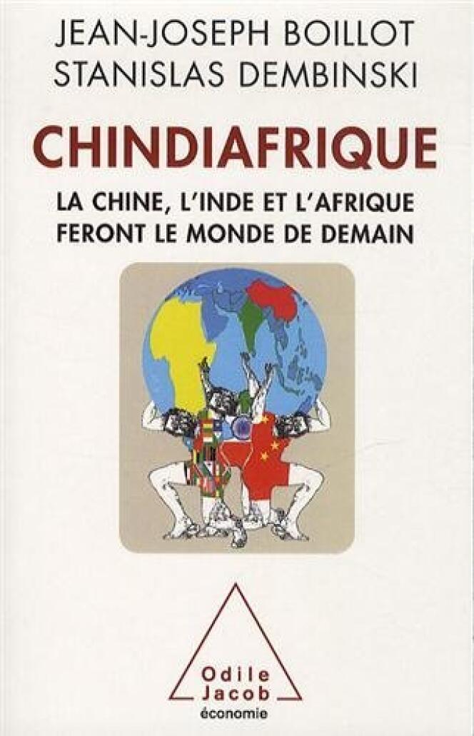 Chindiafrique. La Chine, l’Inde et l’Afrique feront le monde de demain, de Jean-Joseph Boillot et Stanislas Dembinski (Odile Jacob, 360 pages, 27,90 euros).