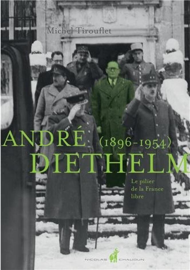 André Diethelm (1896-1954), le pilier de la France libre, de Michel Tirouflet, Ed. Nicolas Chaudun, 480 pages, 34 euros.
