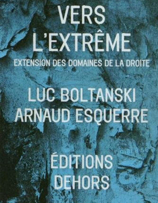 Vers l'extrême extension des domaines de la droite, par Luc Boltanski Arnaud Esquerre, Editions Dehors, 76 pages, 7,50 €.