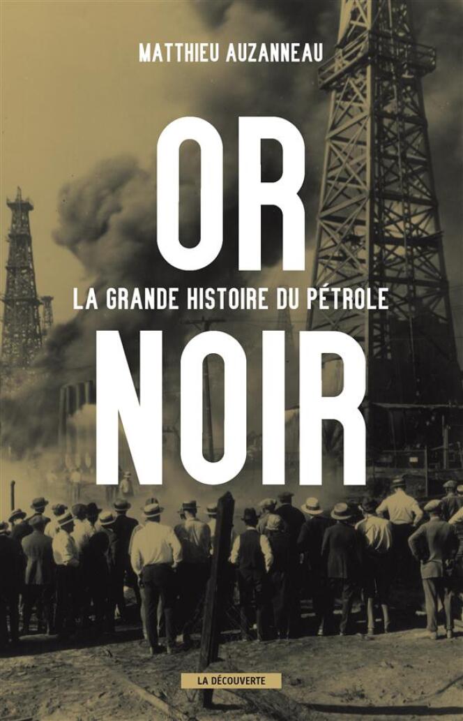 Or noir. La grande histoire du pétrole, de Matthieu Auzanneau, La Découverte, 720 pages, 26 euros.