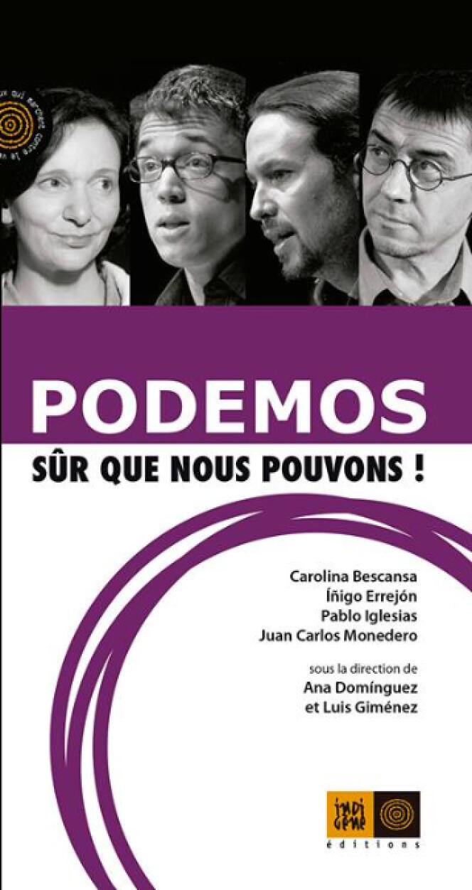 « Podemos, sûr que nous pouvons », Carolina Bescansa, Inigo Errejon, Pablo Iglesias, Juan Carlos Monedero, sous la direction d’Ana Dominguez et Luis Giménez (Editions Indigène, 2015).