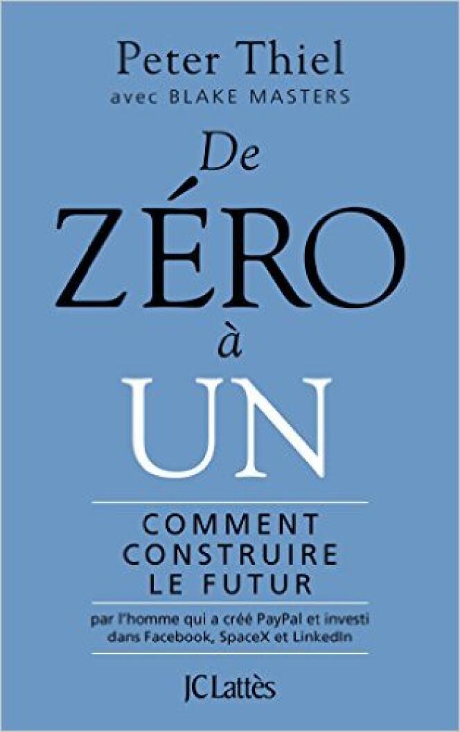 « De zéro à un. Comment construire le futur », de Peter Thiel, avec Blake Masters (JC Lattès, 150 pages, 15 euros).