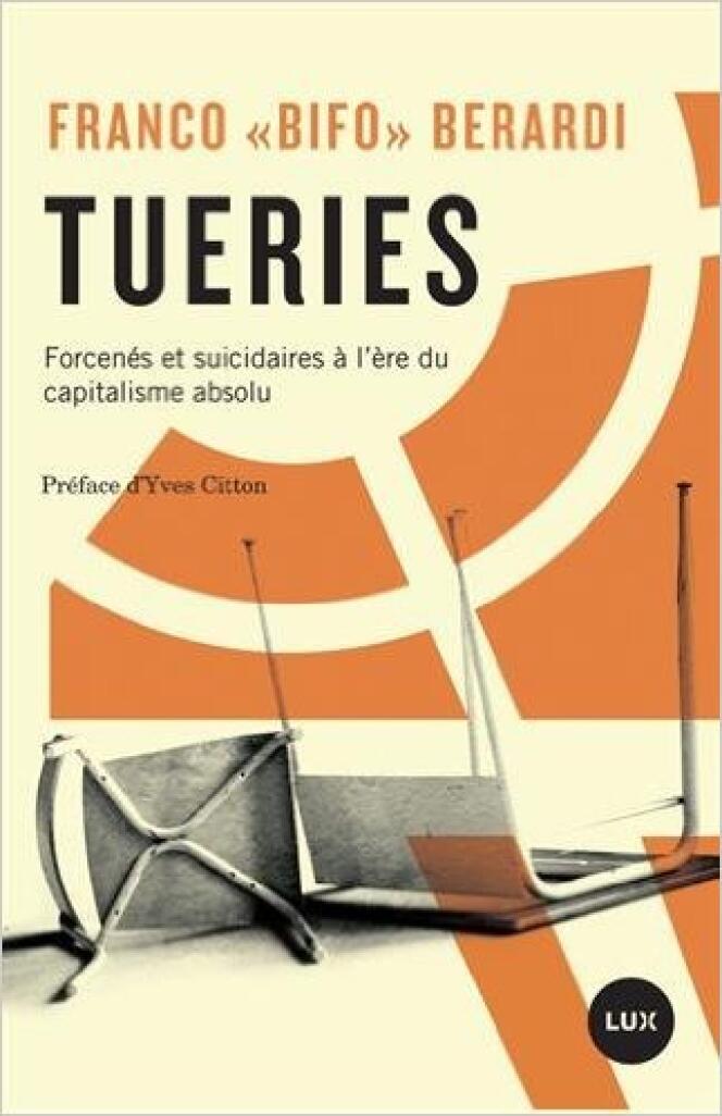 « Tueries. forcenés et suicidaires à l’ère du capitalisme absolu », de Franco « Bifo » Berardi (Lux Editeur, 232 pages, 20 euros).
