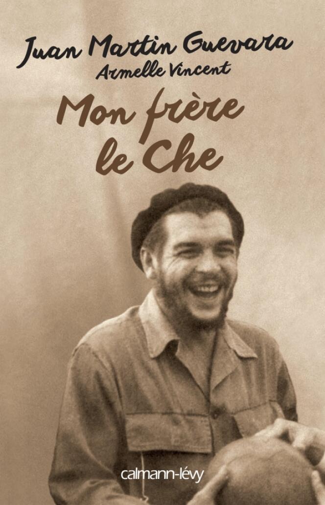 « Mon frère le Che », de Juan Martin Guevara et Armelle Vincent (Calmann-Lévy, 348 pages, 20 euros).