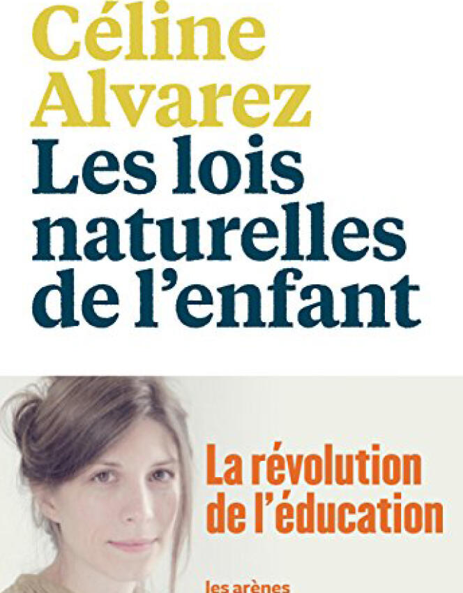 « Les Lois naturelles de l’enfant », de Céline Alvarez. Les Arènes, 464 pages, 22 euros.