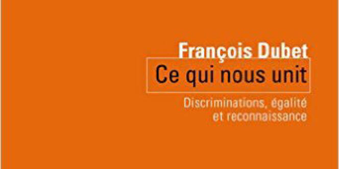 « Ce qui nous unit. Discriminations, égalité et reconnaissance », de François Dubet. La République des idées, Seuil, 122 pages, 11,80 euros