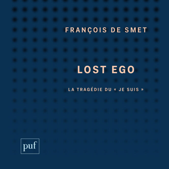 Lost ego. La tragédie du « je suis », de François De Smet, PUF, « Perspectives critiques », 134 pages, 16  euros.