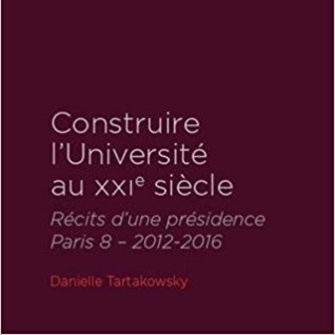 « Construire l’université du XXIe siècle. Récits d’une présidence. Paris 8 - 2012-2016 », de Danielle Tartakowsky (Editions du Détour, 223 pages, 19,50 euros).