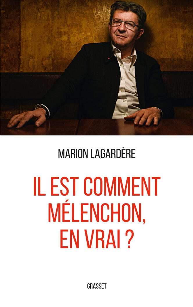 « Il est comment Mélenchon, en vrai ? », de Marion Lagardère. Grasset, 234 pages, 18 euros.