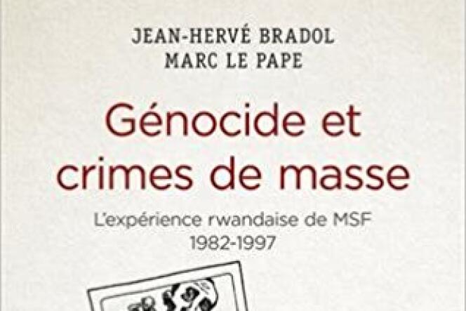 « Génocide et crimes de masse. L’expérience rwandaise de MSF 1982-1997 », de Jean-Hervé Bradol et Marc Le Pape. CNRS Editions, 280 pages, 25 euros