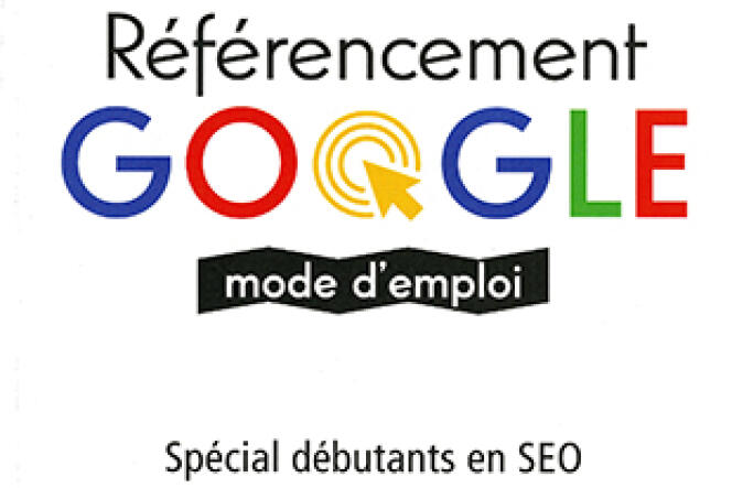 « Référencement Google mode d’emploi », d’Olivier Andrieu (Eyrolles, 240 pages, 15 euros).
