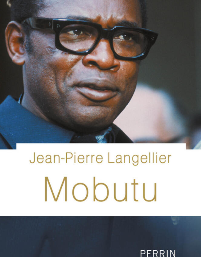 « Mobutu », de Jean-Pierre Langellier, Perrin, 450 pages, 24 euros.
