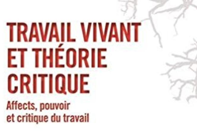 « Travail vivant et théorie critique », sous la direction d’Alexis Cukier (PUF, 292 pages, 25 euros).