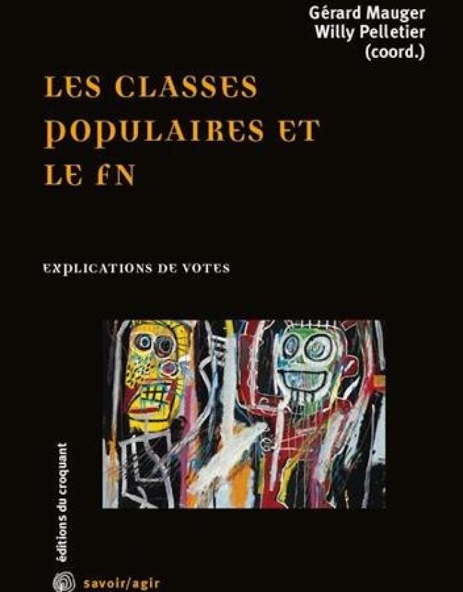« Les classes populaires et le FN », coordonné par Gérard Mauger et Willy Pelletier, éditions du Croquant, 282 pages, 18 euros.
