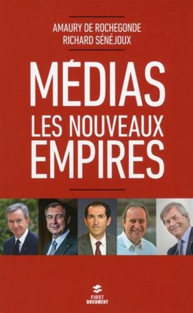 « Médias, les nouveaux empires », Amaury de Rochegonde et Richard Sénéjoux, éditions First, 288 pages, 16,95 euros.