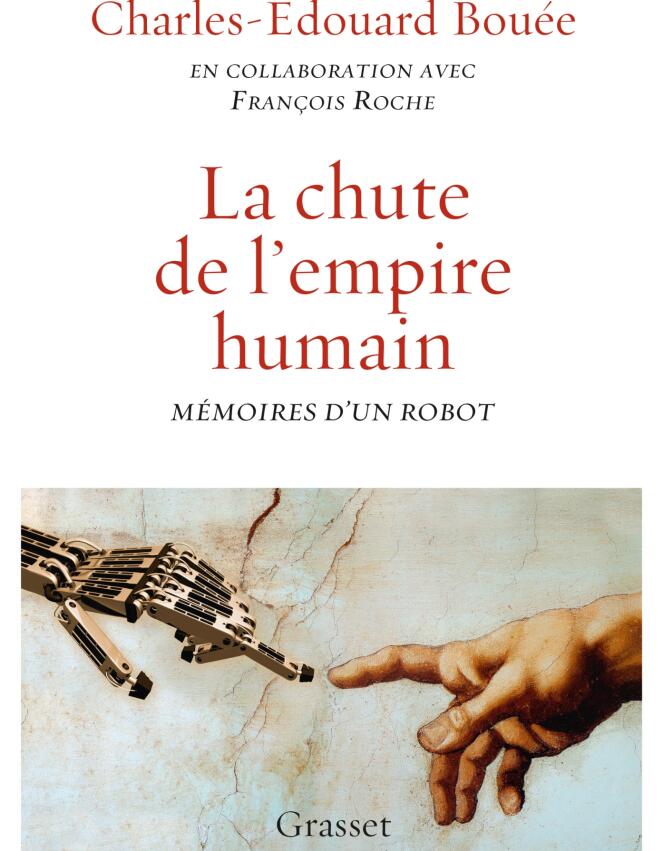 « La Chute de l’empire humain. Mémoires d’un robot », de Charles-Edouard Bouée (avec François Roche), Grasset, 203 pages, 18 €.