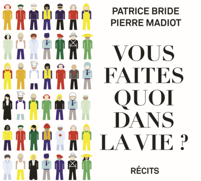 « Vous faites quoi dans la vie ? », de Patrice Bride et Pierre Madiot (Editions de l’Atelier, 176 pages, 16 euros).