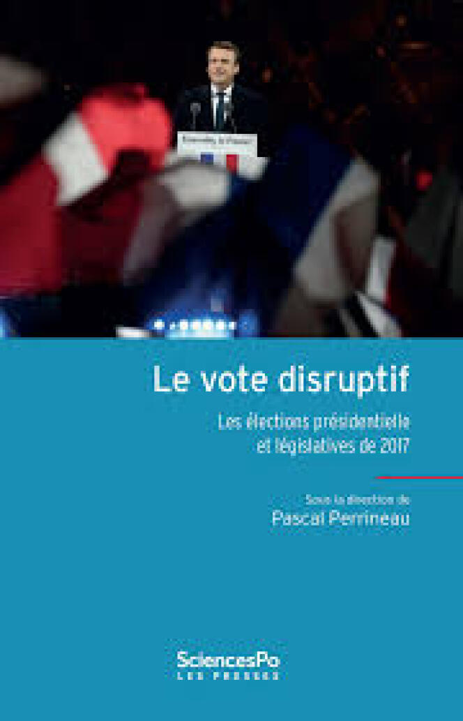 « Le Vote disruptif. Les élections présidentielle et législatives de 2017 », sous la direction de Pascal Perrineau, Les Presses de Sciences Po, 448 p., 24,90 €