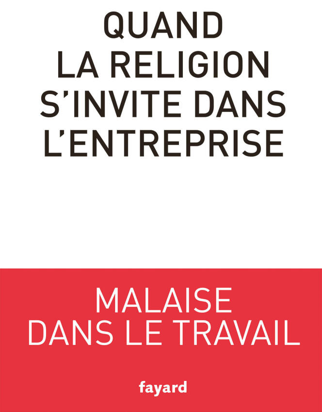 « Quand la religion s’invite dans l’entreprise. Malaise dans le travail », de Denis Maillard (Fayard, 228 pages, 18 euros).