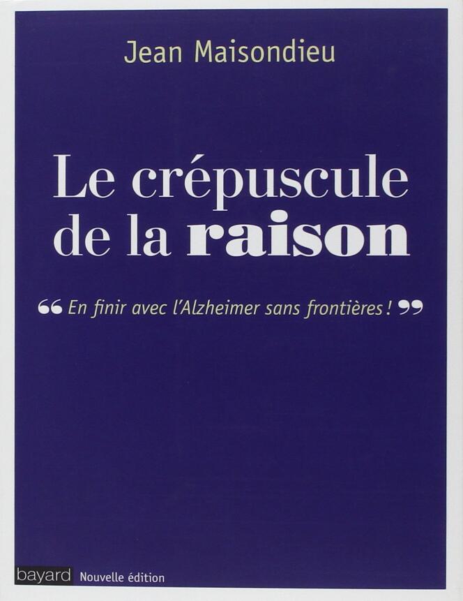 « Le Crépuscule de la raison. En finir avec l’Alzheimer sans frontières », de Jean Maisondieu (Bayard, nouvelle édition, 432 pages 22,90 euros).