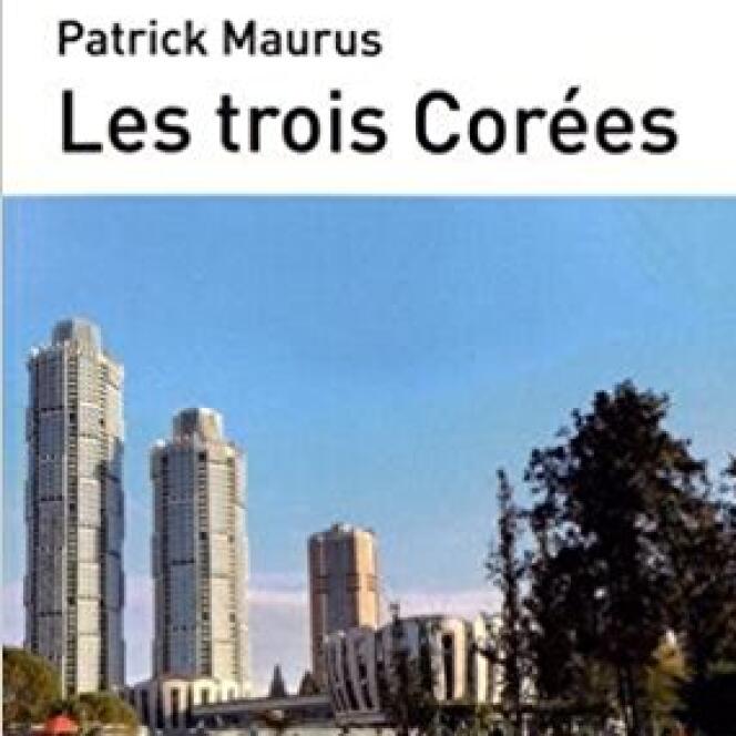 « Les Trois Corées », de Patrick Maurus (Maisonneuve & Larose/Hémisphères, 192 pages, 24 euros).