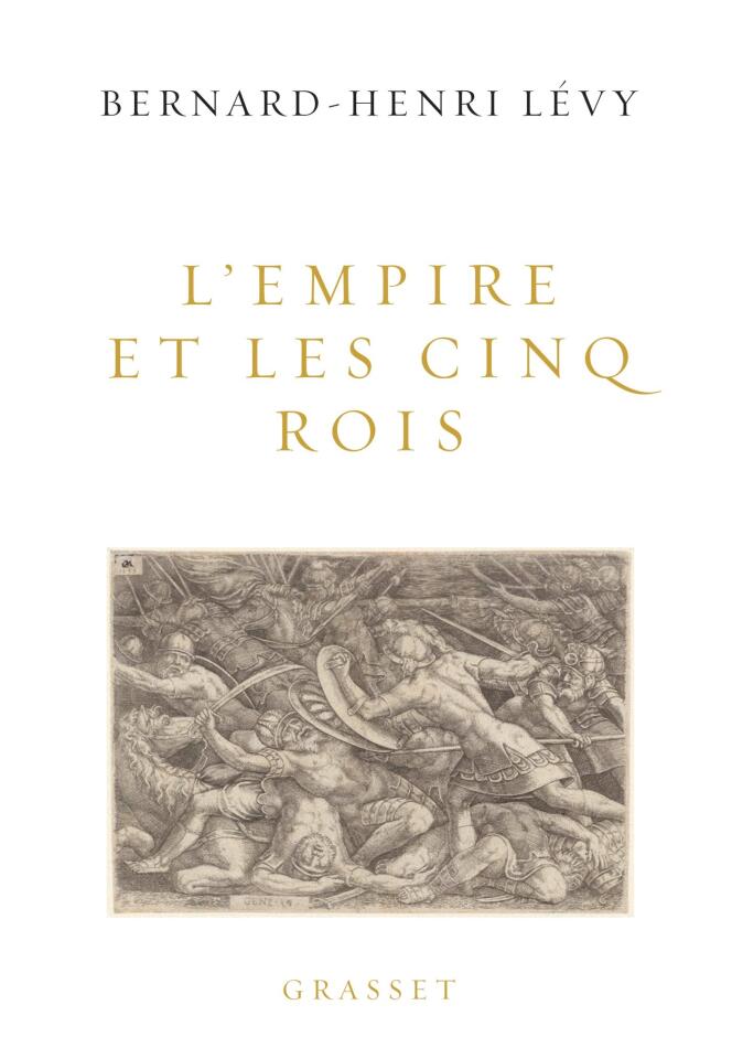 « L’Empire et les cinq rois », Bernard-Henri Lévy. Editions Grasset. 288 p., 20 euros.