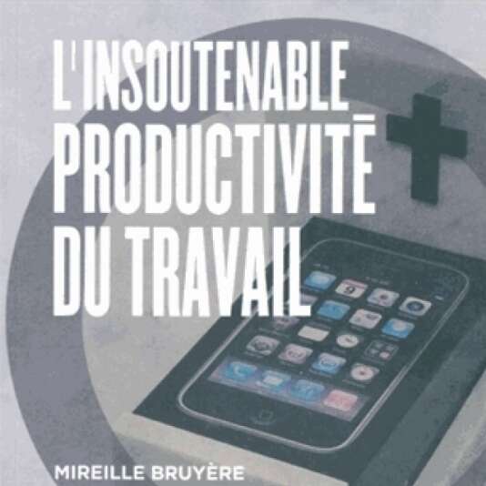 « L’Insoutenable productivité du travail », de Mireille Bruyère (Editions Le bord de l’eau, 160 pages, 16 euros).