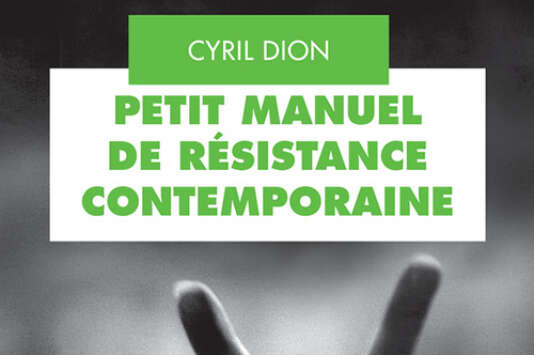« Petit manuel de résistance contemporaine », de Cyril Dion (Actes Sud, 160 pages, 15 euros).