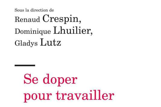« Se doper pour travailler », sous la direction de Renaud Crespin, Dominique Lhuilier et Gladys Lutz (Erès, « Clinique du travail », 2017, 352 pages, 18 euros).
