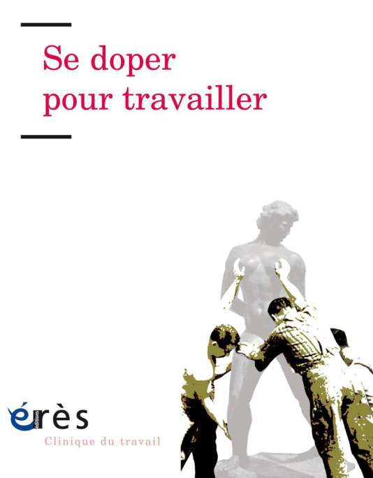 « Se doper pour travailler », sous la direction de Renaud Crespin, Dominique Lhuilier et Gladys Lutz (Erès, « Clinique du travail », 2017, 352 pages, 18 euros).