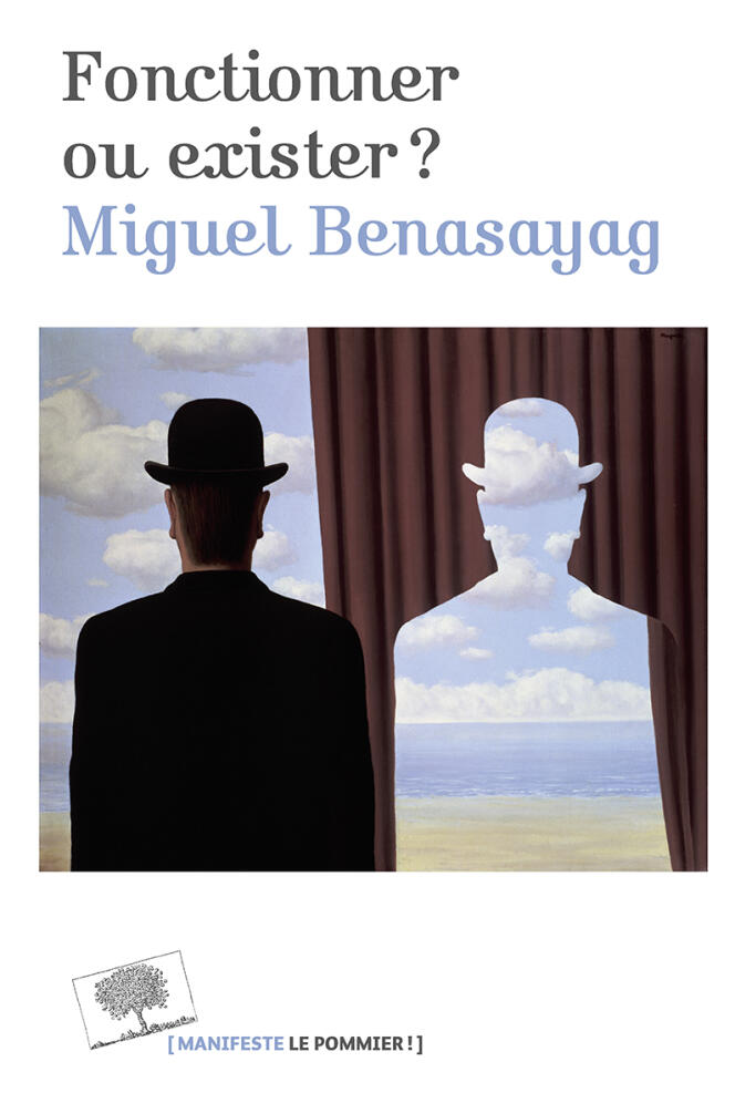 « Fonctionner ou exister ? », de Miguel Benasayag. Editions Le Pommier, 140 pages, 14 euros.