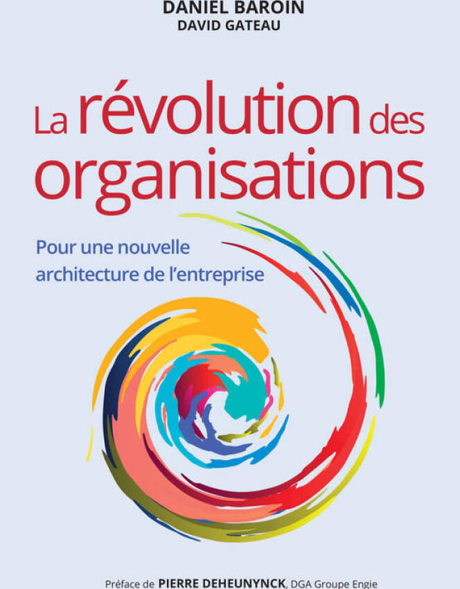 « La révolution des organisations. Pour une nouvelle architecture de l’entreprise », de Daniel Baroin et David Gateau. Pearson, 234 pages, 24,90 euros.
