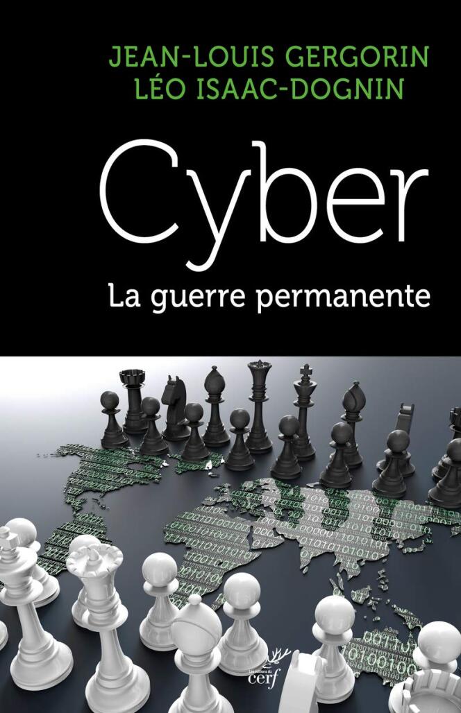 « Cyber. La guerre permanente », de Jean-Louis Gergorin, Léo Isaac-Dognin, Editions du Cerf, 320 pages, 21 euros.