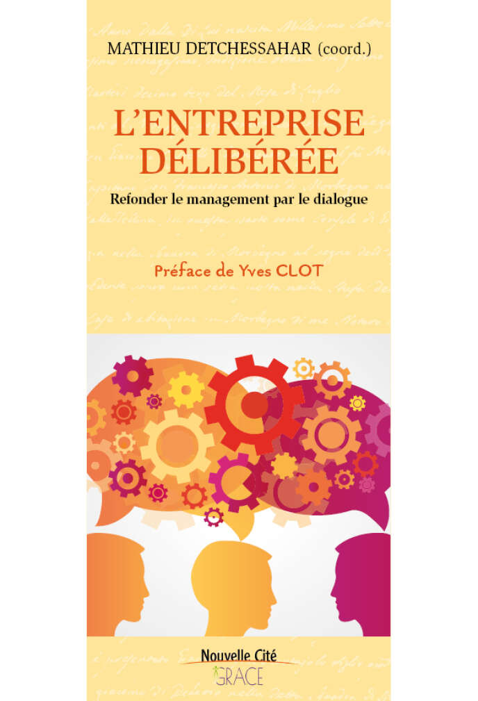 « L’entreprise délibérée. Refonder le management par le dialogue », coordonné par Mathieu Detchessahar. Editions Nouvelle Cité, 290 pages, 19 euros.