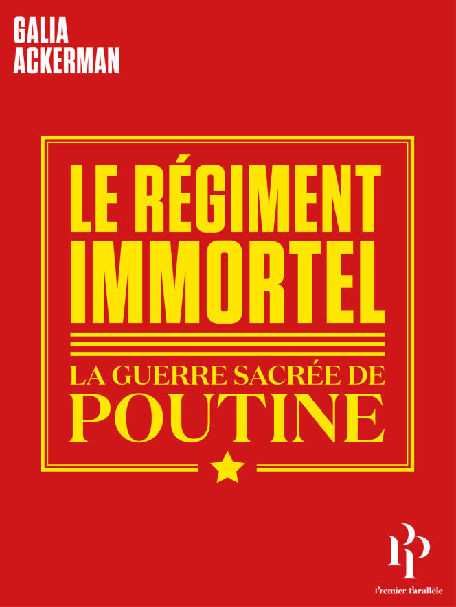 « Le Régiment immortel. La guerre sacrée de Poutine », de Galia Ackerman, éditions Premier Parallèle, 288 p., 20 euros.