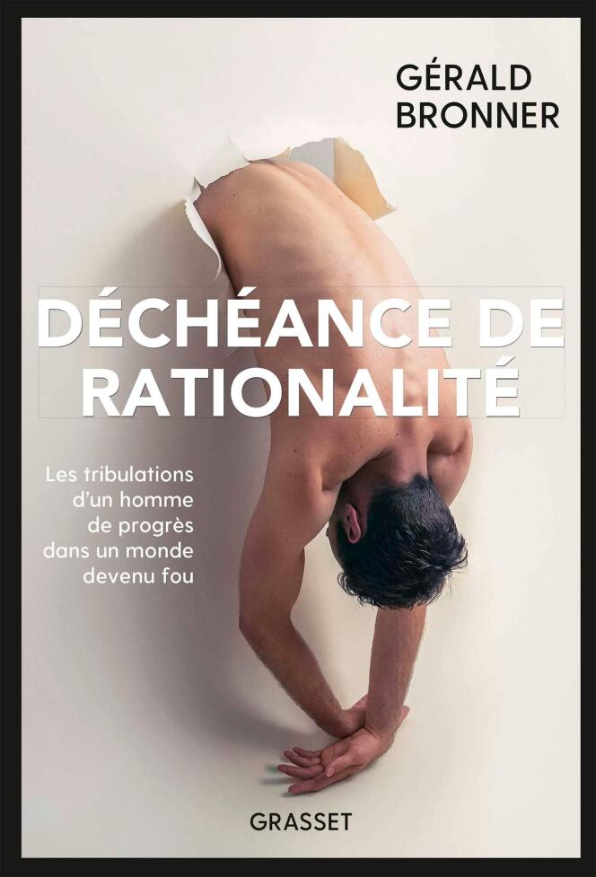 « Déchéance de rationalité », de Gérald Bronner, Grasset, 272 pages, 20 euros.
