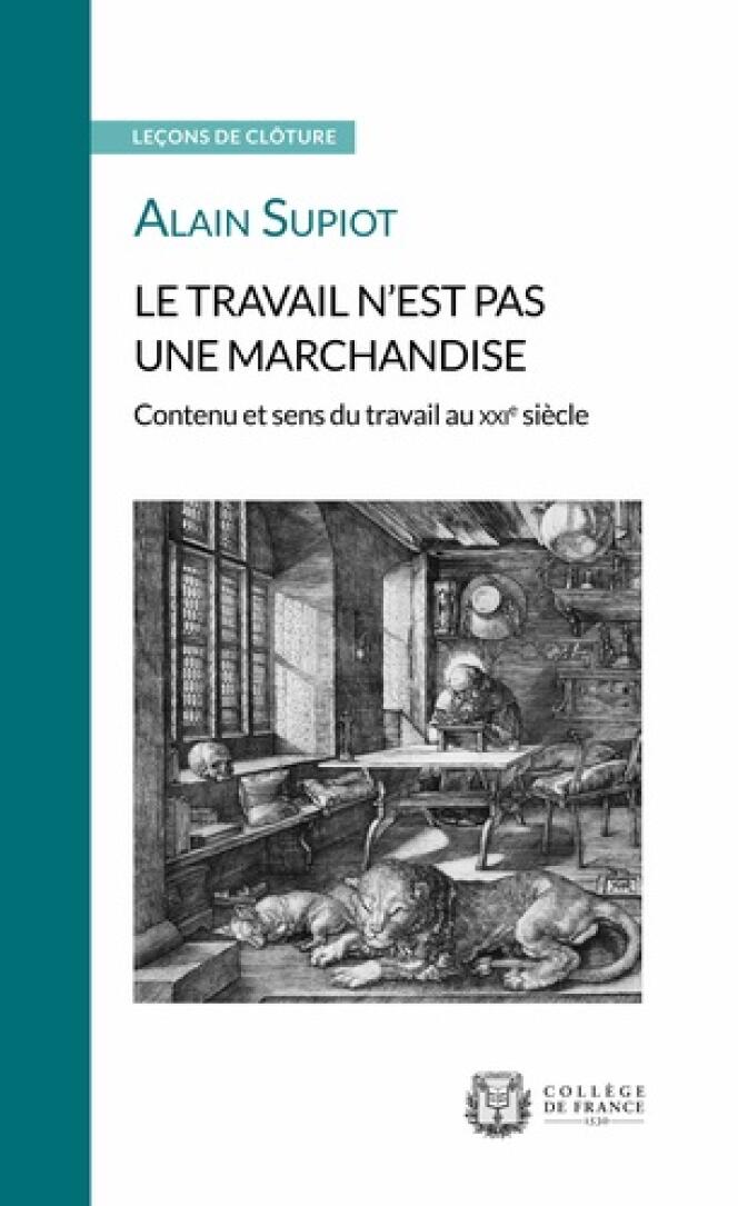 Le travail n’est pas une marchandise, leçon de clôture d’Alain Supiot, Editions du Collège de France, 72 pages, 6,80 euros.