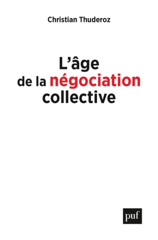 « L’âge de la négociation collective », de Christian Thunderoz, aux éditions PUF, 376 pages, 21 euros.