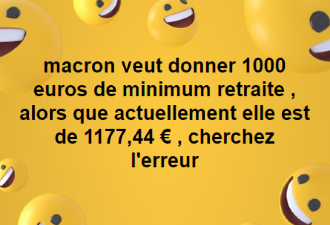 « Macron veut donner 1 000 euros de minimum retraite, alors qu’actuellement elle est de 1 177,44 euros, cherchez l’erreur », lit-on dans ce message partagé par un internaute sur Facebook.