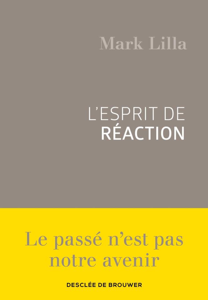 « L’Esprit de réaction », de Mark Lilla, Desclée de Brouwer, 216 p., 16,90 €.