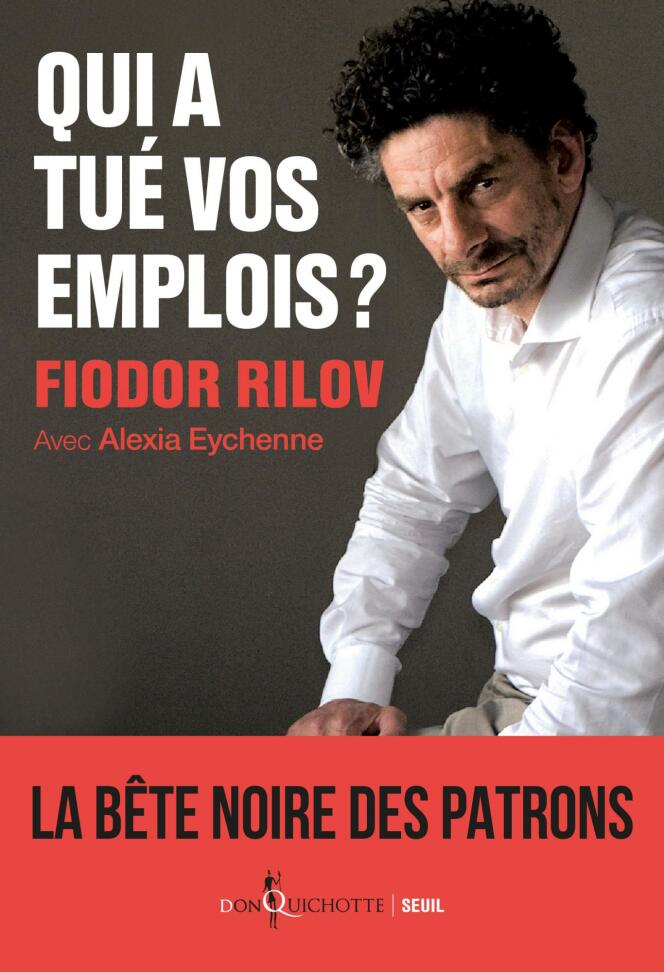 « Qui a tué vos emplois ? », de Fiodor Rilov et Alexia Eychenne. Don Quichotte-Seuil, 208 pages, 16 euros.