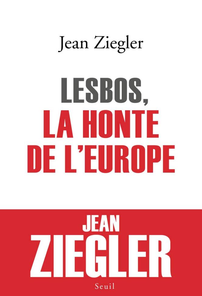 « Lesbos, la honte de l’Europe », de Jean Ziegler, éd. Seuil, 144 p., 14 euros.
