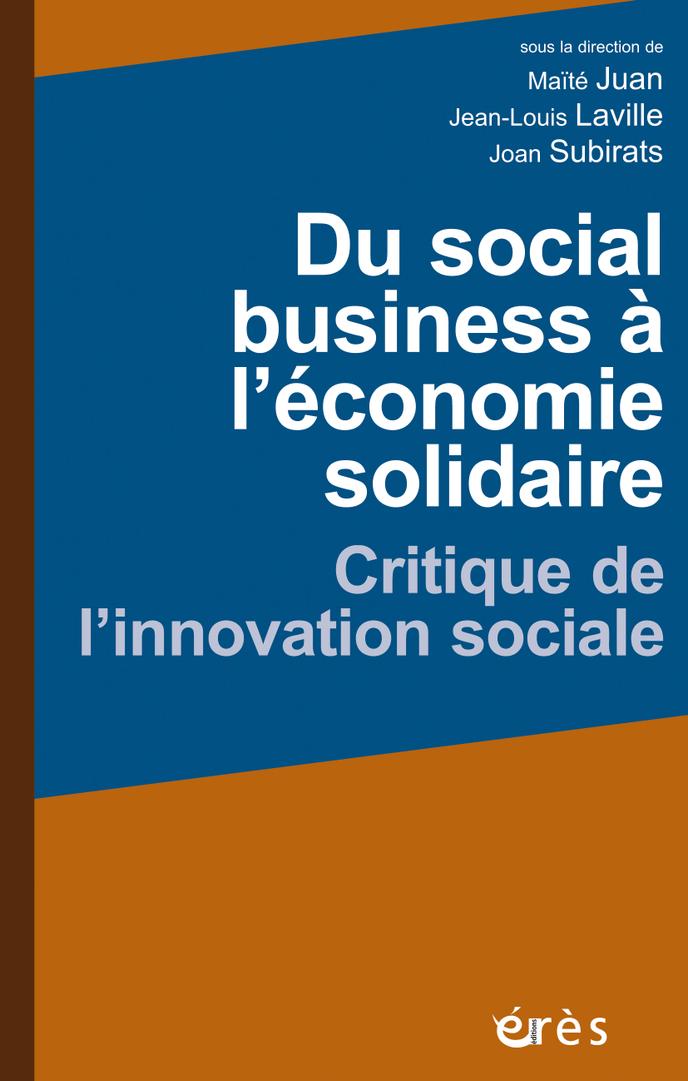 « Du Social business à l’économie sociale et solidaire. Critique de l’innovation sociale », sous la direction de Maïté Juan, Jean-Louis Laville et Joan Subirats (Erès, 336 pages, 28.50 euros).