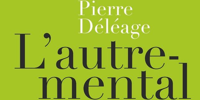 « L’Autre-mental », de Pierre Déléage : d’hallucinants anthropologues