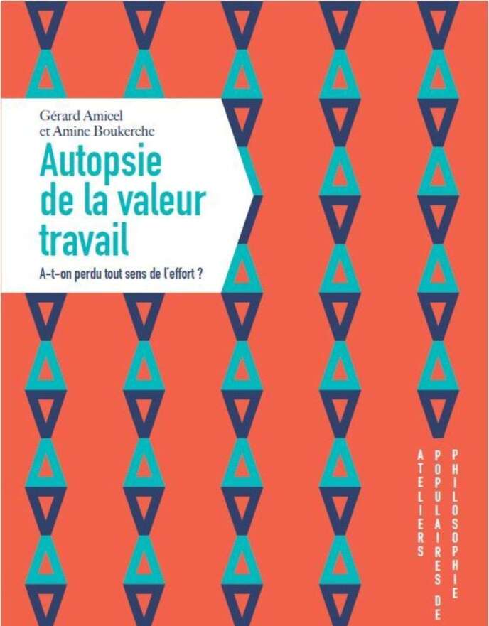 « Autopsie de la valeur travail. A-t-on perdu tout sens de l’effort? », de Gérard Amicel et Amine Boukerche. Editions Apogée, 168 pages, 15 euros.