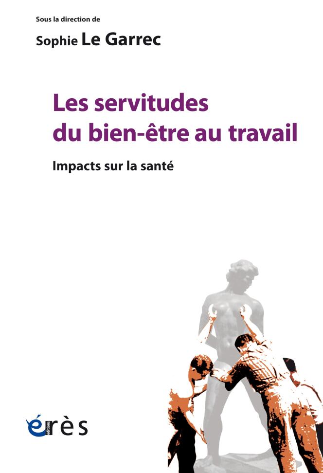 « Les servitudes du bien-être au travail. Impacts sur la santé », de Sophie Le Garrec (Erès, 296 pages, 25 euros).